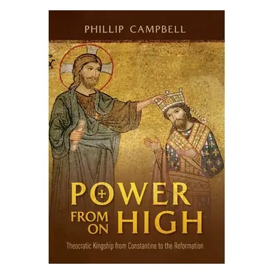 "Power From On High: Theocratic Kingship from Constantine to the Reformation" - "" ("Campbell Ph