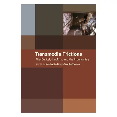 "Transmedia Frictions: The Digital, the Arts, and the Humanities" - "" ("Kinder Marsha")