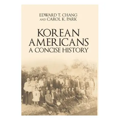 "Korean Americans: A Concise History" - "" ("Chang Edward T.")