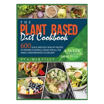 "The Plant Based Diet Cookbook: 600 Quick and Easy Healthy Recipes to Prepare Flavorful Dishes f