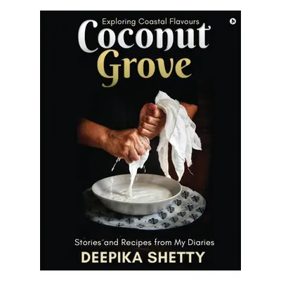 "Coconut Grove: Exploring Coastal Flavours" - "" ("Deepika Shetty")