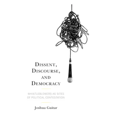 "Dissent, Discourse, and Democracy: Whistleblowers as Sites of Political Contestation" - "" ("Gu