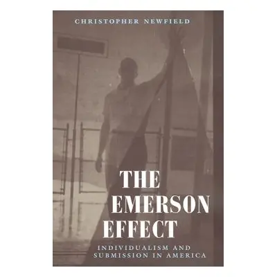 "The Emerson Effect: Individualism and Submission in America" - "" ("Newfield Christopher")