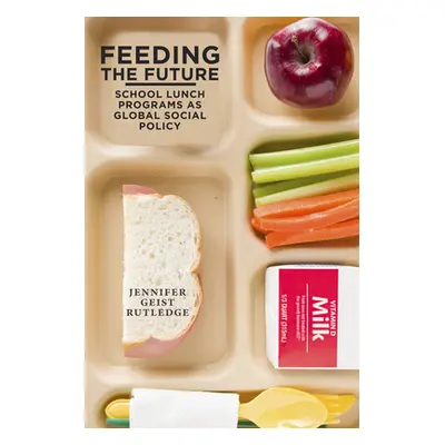 "Feeding the Future: School Lunch Programs as Global Social Policy" - "" ("Rutledge Jennifer Gei