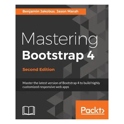 "Mastering Bootstrap 4 - Second Edition: Master the latest version of Bootstrap 4 to build highl