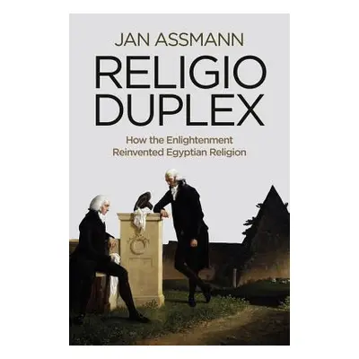 "Religio Duplex: How the Enlightenment Reinvented Egyptian Religion" - "" ("Assmann Jan")