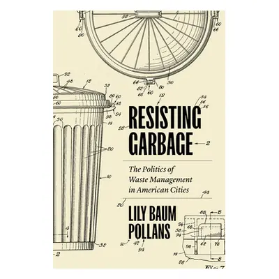 "Resisting Garbage: The Politics of Waste Management in American Cities" - "" ("Pollans Lily Bau