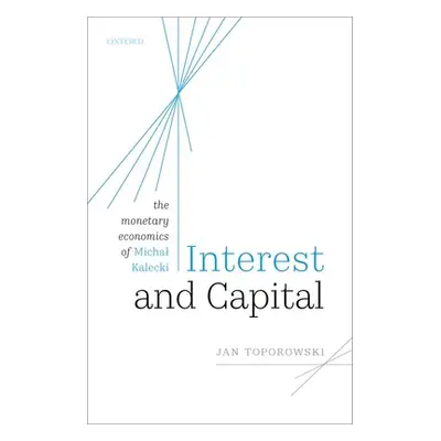 "Interest and Capital: The Monetary Economics of Michal Kalecki" - "" ("Toporowski Jan")