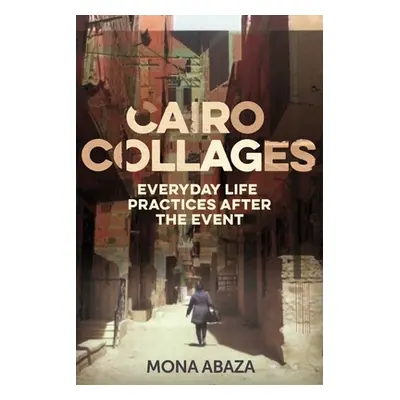 "Cairo Collages: Everyday Life Practices After the Event" - "" ("Abaza Mona")