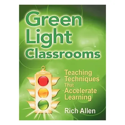 "Green Light Classrooms: Teaching Techniques That Accelerate Learning" - "" ("Allen Rich")