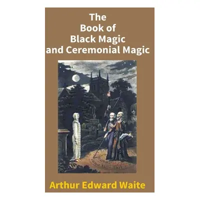 "The Book Of Black Magic And Ceremonial Magic" - "" ("Edward Arthur Waite")