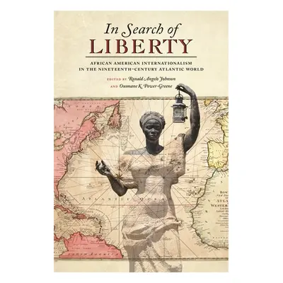 "In Search of Liberty: African American Internationalism in the Nineteenth-Century Atlantic Worl