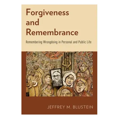 "Forgiveness and Remembrance: Remembering Wrongdoing in Personal and Public Life" - "" ("Blustei