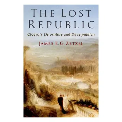 "The Lost Republic: Cicero's de Oratore and de Re Publica" - "" ("Zetzel James E. G.")