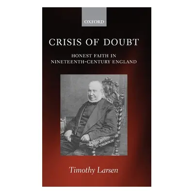 "Crisis of Doubt: Honest Faith in Nineteenth-Century England" - "" ("Larsen Timothy")