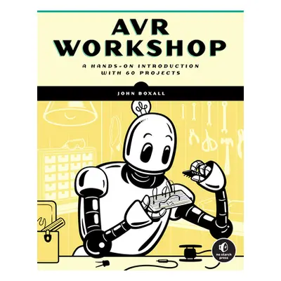 "Avr Workshop: A Hands-On Introduction with 60 Projects" - "" ("Boxall John")