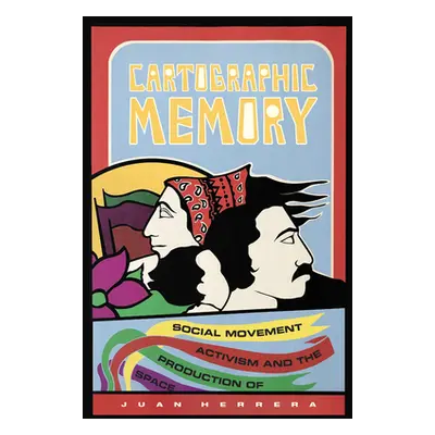 "Cartographic Memory: Social Movement Activism and the Production of Space" - "" ("Herrera Juan"