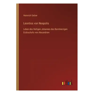 "Leontios von Neapolis: Leben des Heiligen Johannes des Barmherzigen Erzbischofs von Alexandrien