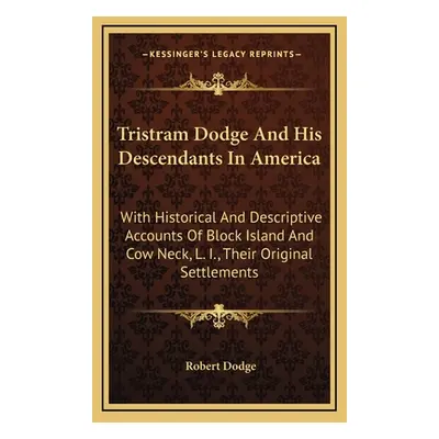 "Tristram Dodge And His Descendants In America: With Historical And Descriptive Accounts Of Bloc