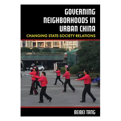 "Governing Neighborhoods in Urban China: Changing State-Society Relations" - "" ("Tang Beibei")