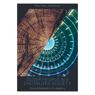 "Older People in a Digitalized Society: From Marginality to Agency" - "" ("Rasi-Heikkinen Pivi")