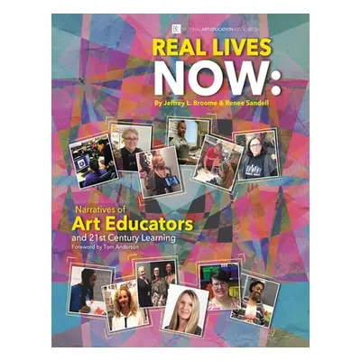 "Real Lives Now: Narratives of Art Educators and 21st-Century Learning: Narratives of Art Educat