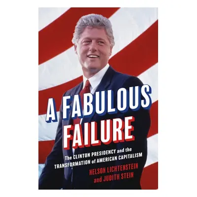 "A Fabulous Failure: The Clinton Presidency and the Transformation of American Capitalism" - "" 