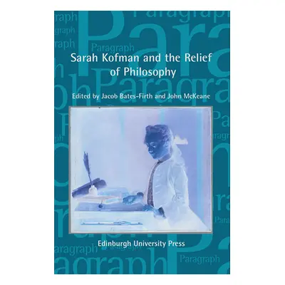 "Sarah Kofman and the Relief of Philosophy: Paragraph, Volume 44, Issue 1" - "" ("McKeane John")