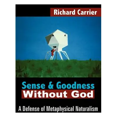 "Sense and Goodness Without God: A Defense of Metaphysical Naturalism" - "" ("Carrier Richard")