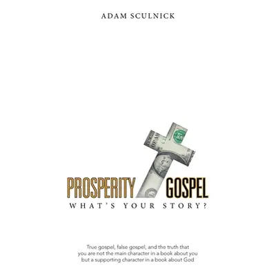 "Prosperity/Gospel: What's Your Story?" - "" ("Sculnick Adam")