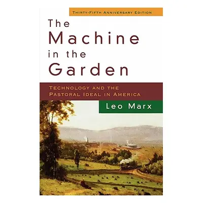 "The Machine in the Garden: Technology and the Pastoral Ideal in America" - "" ("Marx Leo")