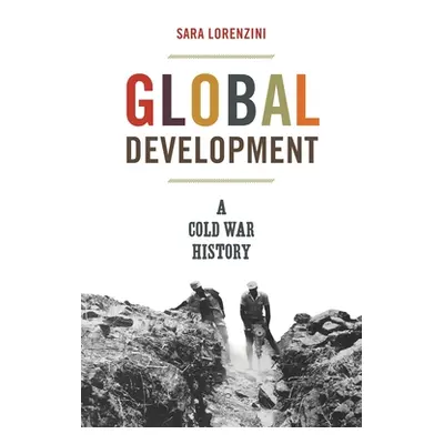 "Global Development: A Cold War History" - "" ("Lorenzini Sara")