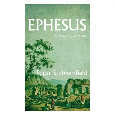 "Ephesus: The Nursery of Christianity" - "" ("Stubbersfield Edgar")