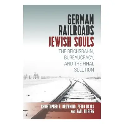 "German Railroads, Jewish Souls: The Reichsbahn, Bureaucracy, and the Final Solution" - "" ("Hil