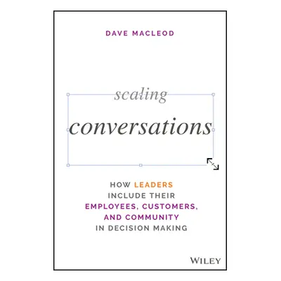 "Scaling Conversations: How Leaders Access the Full Potential of People" - "" ("MacLeod Dave")