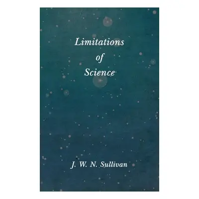 "Limitations of Science" - "" ("Sullivan J. W. N.")