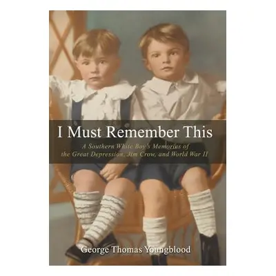 "I Must Remember This: A Southern White Boy's Memories of the Great Depression, Jim Crow, and Wo