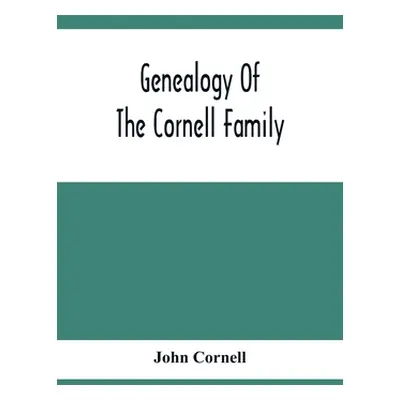 "Genealogy Of The Cornell Family: Being An Account Of The Descendants Of Thomas Cornell" - "" ("