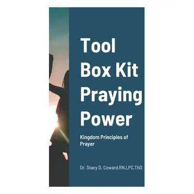 "Tool Box Kit Praying Power: Kingdom Principles of Prayer" - "" ("Coward Lpc")