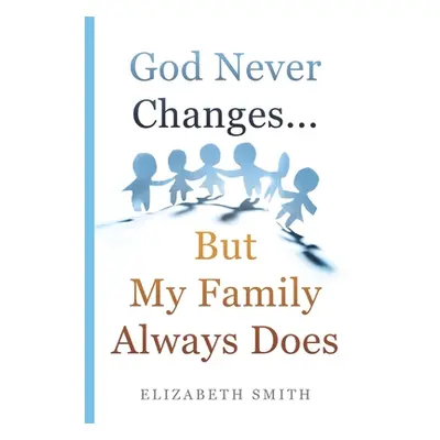 "God Never Changes...But My Family Always Does" - "" ("Smith Elizabeth")