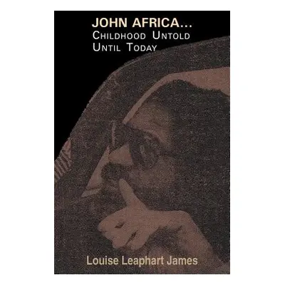 "John Africa...Childhood Untold Until Today" - "" ("James Louise Leaphart")