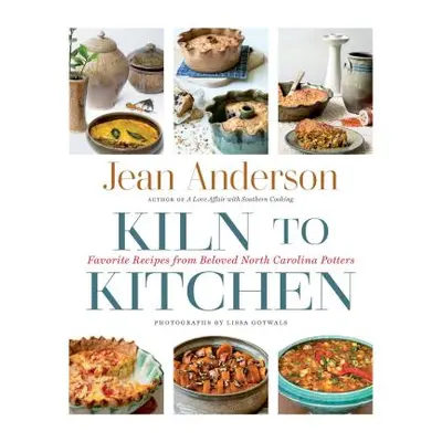 "Kiln to Kitchen: Favorite Recipes from Beloved North Carolina Potters" - "" ("Anderson Jean")