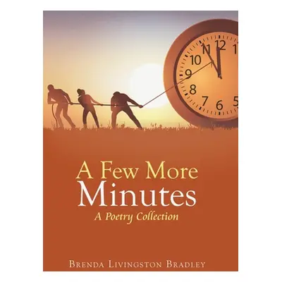 "A Few More Minutes: A Poetry Collection" - "" ("Bradley Brenda Livingston")