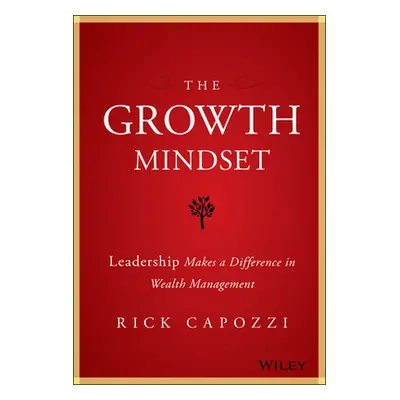 "The Growth Mindset: Leadership Makes a Difference in Wealth Management" - "" ("Capozzi Rick")