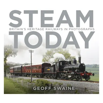 "Steam Today: Britain's Heritage Railways in Photographs" - "" ("Swaine Geoff")