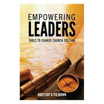 "Empowering Leaders: Tools to Change Church Culture" - "" ("Lunt Andy")