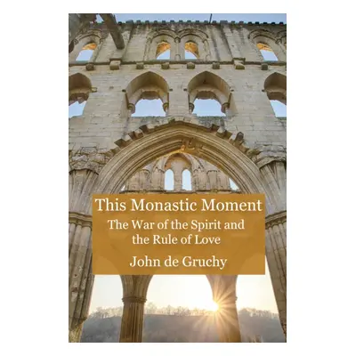 "This Monastic Moment: The War of the Spirit and the Rule of Love" - "" ("De Gruchy John")