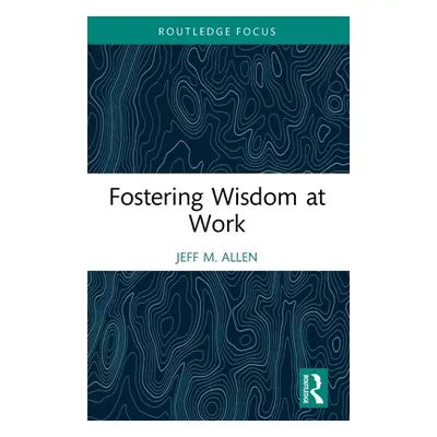 "Fostering Wisdom at Work" - "" ("Allen Jeff M.")