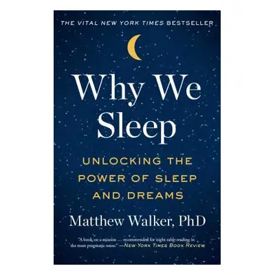 "Why We Sleep: Unlocking the Power of Sleep and Dreams" - "" ("Walker Matthew")