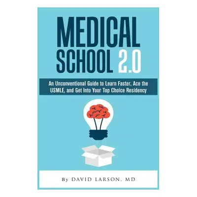 "Medical School 2.0: An Unconventional Guide to Learn Faster, Ace the USMLE, and Get Into Your T